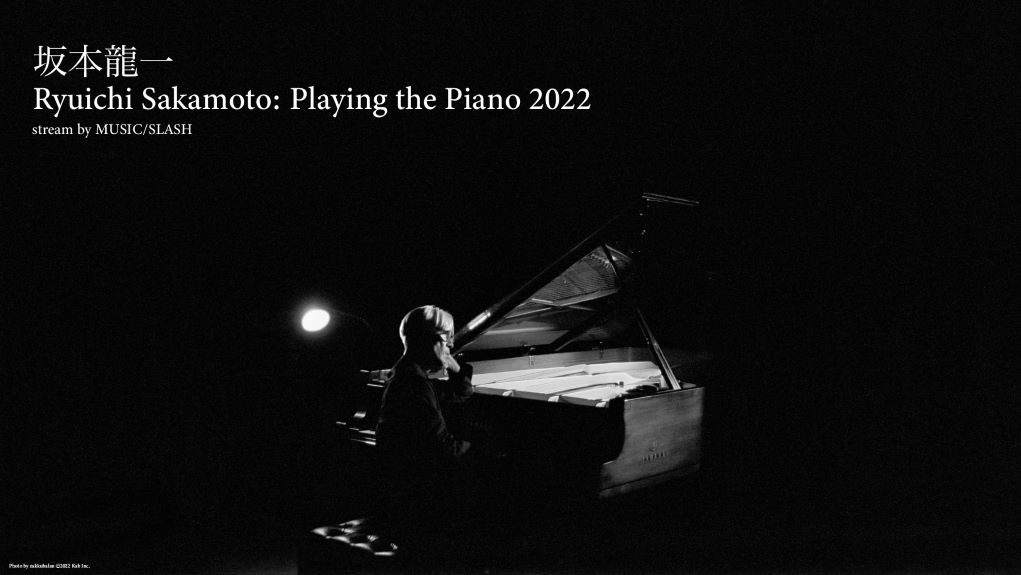 [Streaming+ quality of MUSIC/SLASH] Ryuichi Sakamoto: Playing the Piano 2022